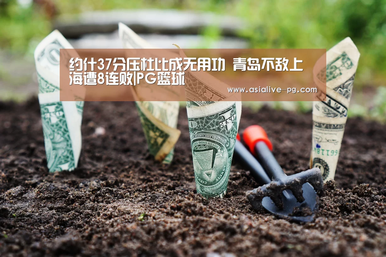 约什37分压杜比成无用功 青岛不敌上海遭8连败|PG篮球(图2) PG篮球