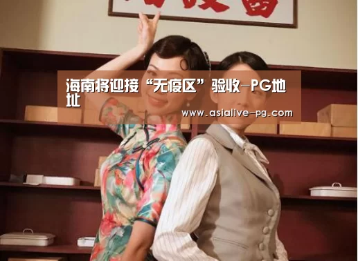 海南将迎接“无疫区”验收-PG地址(图2) PG滚球